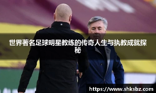 世界著名足球明星教练的传奇人生与执教成就探秘