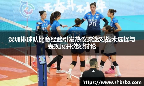 深圳排球队比赛经验引发热议球迷对战术选择与表现展开激烈讨论