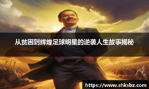 从贫困到辉煌足球明星的逆袭人生故事揭秘
