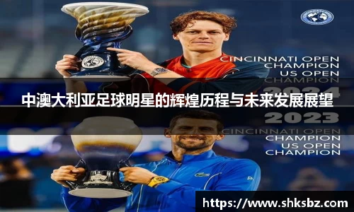 中澳大利亚足球明星的辉煌历程与未来发展展望